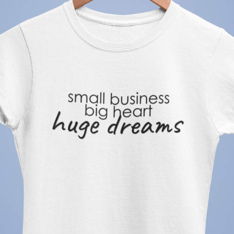 Small Business Huge Dreams Women's T-Shirt