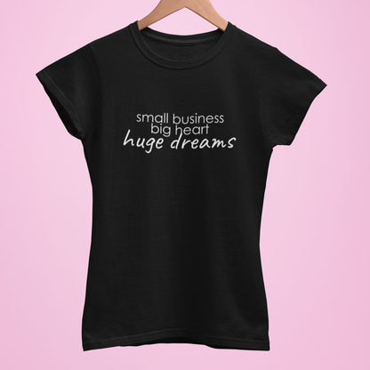 Small Business Huge Dreams Women's T-Shirt